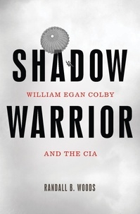 Randall B. Woods - Shadow Warrior - William Egan Colby and the CIA.