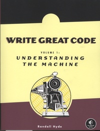 Randall Hyde - Write Great Code - Volume 1, Understanding the Machine.