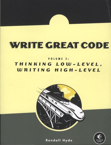 Randall Hyde - Write Great Code - Volume 2, Thinking Low-Level, Writing High-Level.