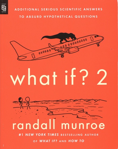 Randall Munroe - What If? 2 - Additional Serious Scientific Answers to Absurd Hypothetical Questions.