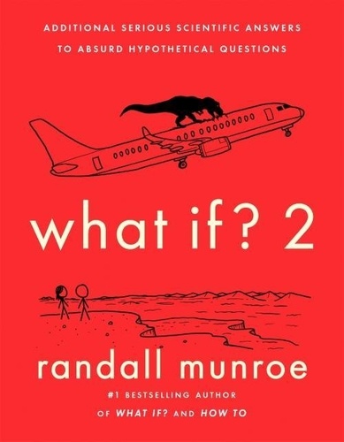 Randall Munroe - What If ? 2 - Additional Serious Scientific Answers to Absurd Hypothetical Questions.