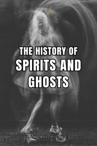  Randall Pickles - The History of Spirits and Ghosts.