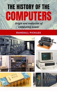  Randall Pickles - The History of the Computers: Origin and Evolution of Computing Power.