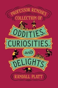 Randall Platt - Professor Renoir's Collection of Oddities, Curiosities, and Delights.