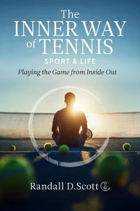 The Inner Way of Tennis, Sport, and Life - Playing the Game from Inside Out