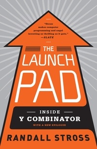 Randall Stross - The Launch Pad - Inside Y Combinator, Silicon Valley's Most Exclusive School for Startups.