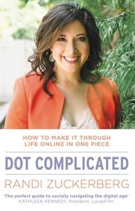 Randi Zuckerberg - Dot Complicated - How to Make it Through Life Online in One Piece.