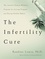 The Infertility Cure. The Ancient Chinese Wellness Program for Getting             Pregnant and Having Healthy Babies