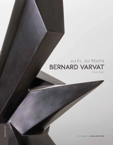 Randolph Berliner et Charlotte Delannoy - Bernard Varvat sculpteur - Au fil du temps.