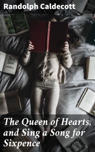 The Queen of Hearts, and Sing a Song for Sixpence