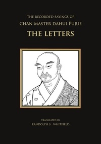 Randolph S. Whitfield - The Recorded Sayings of Chan Master Dahui Pujue - The Letters.