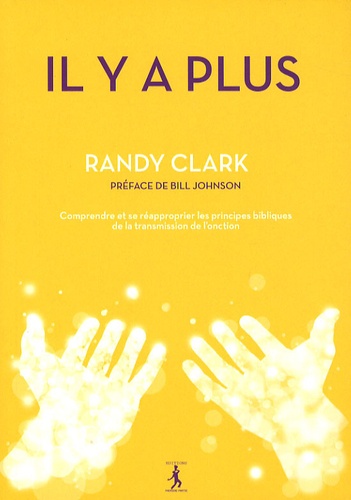 Randy Clark - Il y a plus ! - Comprendre et se réapproprier les principes bibliques de la transmission de l'onction.