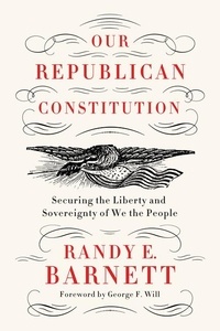 Randy E. Barnett - Our Republican Constitution - Securing the Liberty and Sovereignty of We the People.