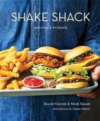 Randy Garutti et Mark Rosati - Shake Shack: Recipes and Stories.