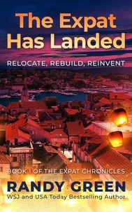 The Expat Has Landed; Relocate, Rebuild, Reinvent