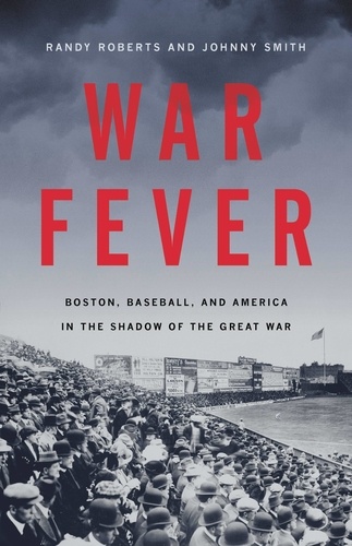 War Fever. Boston, Baseball, and America in the Shadow of the Great War