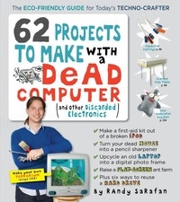 Randy Sarafan - 62 Projects to Make with a Dead Computer - (And Other Discarded Electronics).