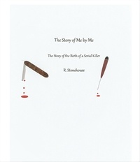  Randy Stonehouse - The Story of Me by Me The Story of the Birth of a Serial Killer.