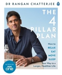 Rangan Chatterjee - The 4 Pillar Plan - How to Relax, Eat, Move and Sleep Your Way to a Longer, Healthier Life.