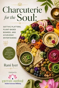 Charcuterie for the Soul: Sattvic Platters, Plant-Based Boards, and Ayurvedic Entertaining