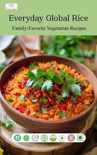 Everyday Global Rice: Family-Favorite Vegetarian Recipes