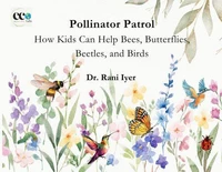 Pollinator Patrol: How Kids Can Help Bees, Butterflies, Beetles, and Birds
