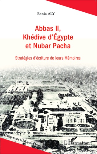 Rania Aly - Abbas II, Khédive d'Egypte et Nubar Pacha - Stratégies d'écriture de leurs mémoires.
