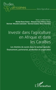 Rania Fawaz et Ange Mireille Gnao - Investir dans l'agriculture en Afrique et dans les Caraïbes - Les chemins du succès dans le secteur agricole : financement, partenariat, production et coopération.