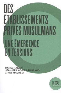 Rania Hanafi et Jean-François Bruneaud - Des établissements privés musulmans - Une émergence en tensions.