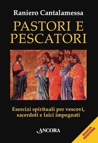 Raniero Cantalamessa - Pastori e Pescatori - Esercizi spirituali per vescovi, sacerdoti e laici impegnati.