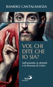 Raniero Cantalamessa - "Voi, chi dite che io sia?" - Sull'umanità, la divinità e la Persona di Cristo.