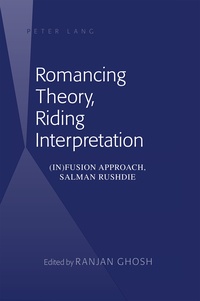 Ranjan Ghosh - Romancing Theory, Riding Interpretation - (In)fusion Approach, Salman Rushdie.