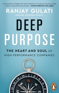 Ranjay Gulati - Deep Purpose - The Heart and Soul of High-Performance Companies.