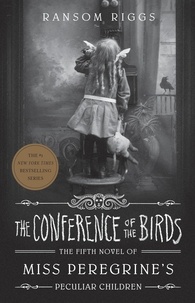 Ransom Riggs - The Conference of the Birds - Miss Peregrine's Peculiar Children.