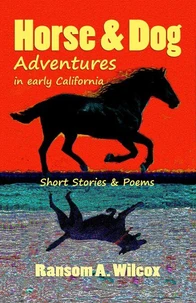 Horse &amp; Dog Adventures in Early California: Short Stories &amp; Poems