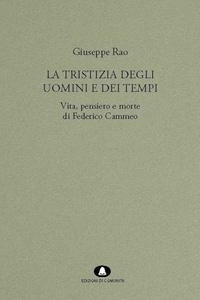 Rao Giuseppe - La tristizia degli uomini e dei tempi - Vita, pensiero e morte di Federico Cammeo.