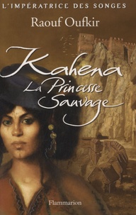 Raouf Oufkir - L'impératrice des songes Tome 1 : Kahena, la princesse sauvage.