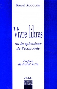 Raoul Audouin - Vivre libres ou La splendeur de l'économie.