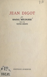 Raoul Bécousse et Jean Digot - Jean Digot - Suivi de textes inédits de Jean Digot.