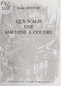 Raoul Bécousse - Que n'ai-je une machine à coudre.
