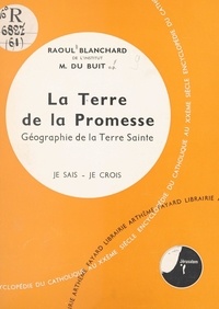 Raoul Blanchard et Michel Du Buit - La Bible, livre de Dieu, livre des hommes (6). La terre de la promesse - Géographie de la Terre Sainte.