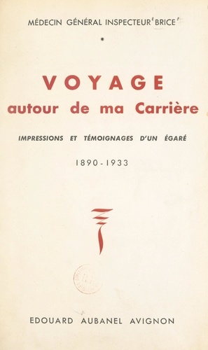 Voyage autour de ma carrière. Impressions et témoignages d'un égaré, 1890-1933