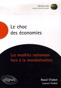 Raoul Chabot et Laurent Chabot - Le choc des économies - Les modèles nationaux face à la mondialisation.