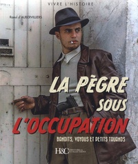 Raoul d' Aubervilliers - La pègre sous l'Occupation - Bandits, truands et petits voyous.