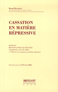 Raoul Declercq - Cassation en matière répressive - Extrait de Répertoire pratique de droit belge Complément, Tome 9, 2004, Pourvoi en cassation en matière répressive.