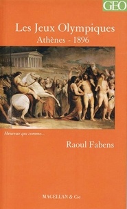 Raoul Fabens - Les Jeux Olympiques d'Athènes en 1896 - Chronique d'un organisateur.