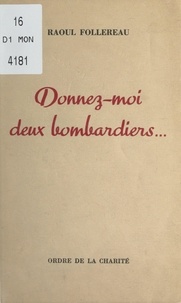 Raoul Follereau et Maxime Weygand - Donnez-moi deux bombardiers....