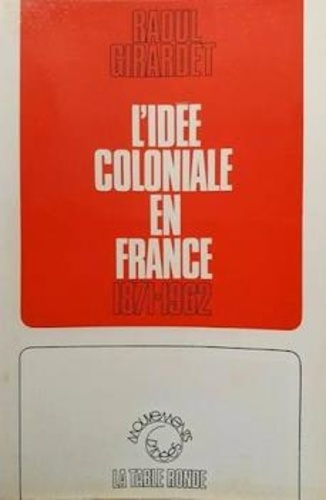 Raoul Girardet - L'Idee Coloniale En France.