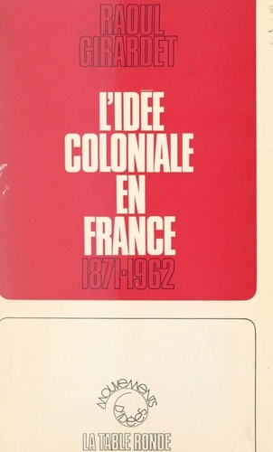 L'idée coloniale en France. De 1871 à 1962