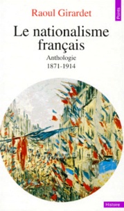 Raoul Girardet - Le Nationalisme Francais. Anthologie 1871-1914.